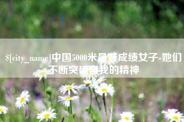 厦门中国5000米最好成绩女子-她们不断突破自我的精神