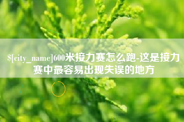 厦门600米接力赛怎么跑-这是接力赛中最容易出现失误的地方