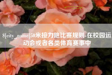 厦门50米接力跑比赛规则-在校园运动会或者各类体育赛事中