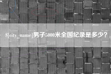 厦门男子5000米全国纪录是多少？