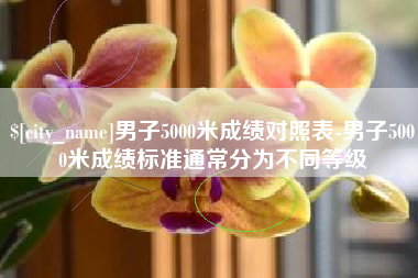 厦门男子5000米成绩对照表-男子5000米成绩标准通常分为不同等级