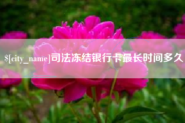 厦门司法冻结银行卡最长时间多久