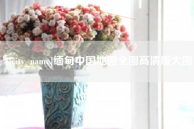 厦门缅甸中国地图全图高清版大图