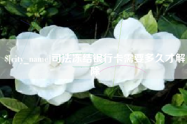 厦门司法冻结银行卡需要多久才解除