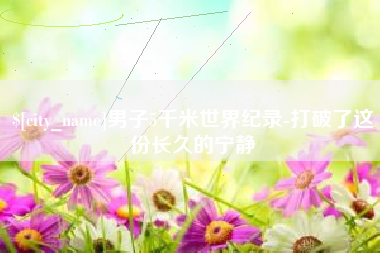 厦门男子5千米世界纪录-打破了这份长久的宁静