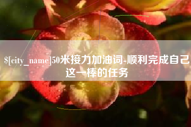 厦门50米接力加油词-顺利完成自己这一棒的任务