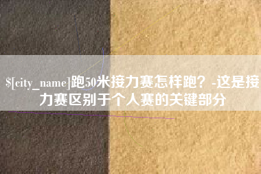 厦门跑50米接力赛怎样跑？-这是接力赛区别于个人赛的关键部分