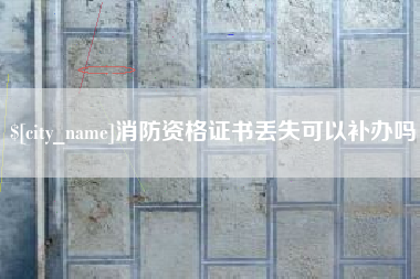 厦门消防资格证书丢失可以补办吗