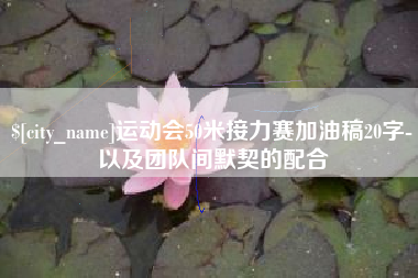厦门运动会50米接力赛加油稿20字-以及团队间默契的配合