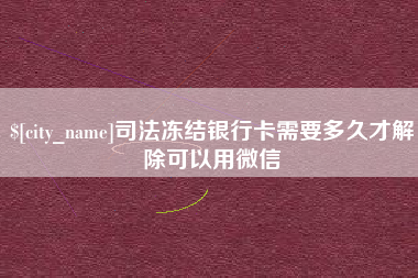 厦门司法冻结银行卡需要多久才解除可以用微信