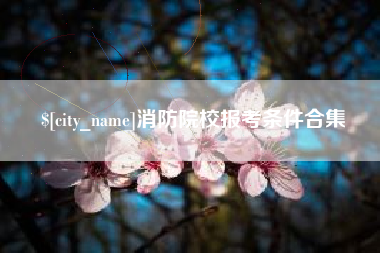 厦门消防院校报考条件合集